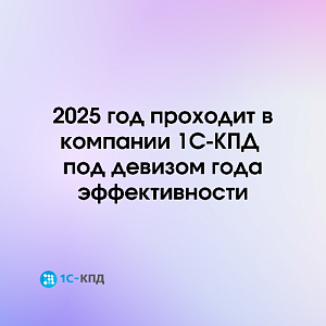 2025 год проходит в компании 1С-КПД под девизом года эффективности